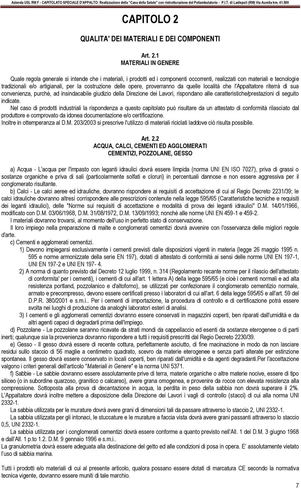 1 MATERIALI IN GENERE Quale regola generale si intende che i materiali, i prodotti ed i componenti occorrenti, realizzati con materiali e tecnologie tradizionali e/o artigianali, per la costruzione