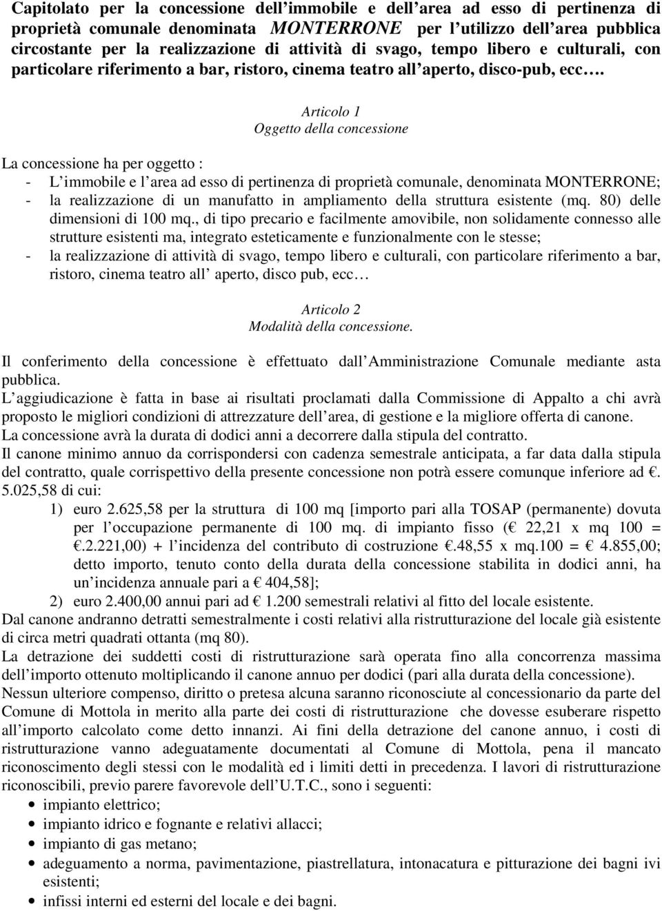 Articolo 1 Oggetto della concessione La concessione ha per oggetto : - L immobile e l area ad esso di pertinenza di proprietà comunale, denominata MONTERRONE; - la realizzazione di un manufatto in