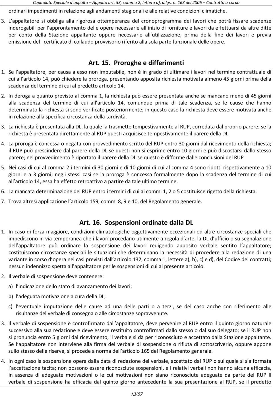 da effettuarsi da altre ditte per conto della Stazione appaltante oppure necessarie all utilizzazione, prima della fine dei lavori e previa emissione del certificato di collaudo provvisorio riferito