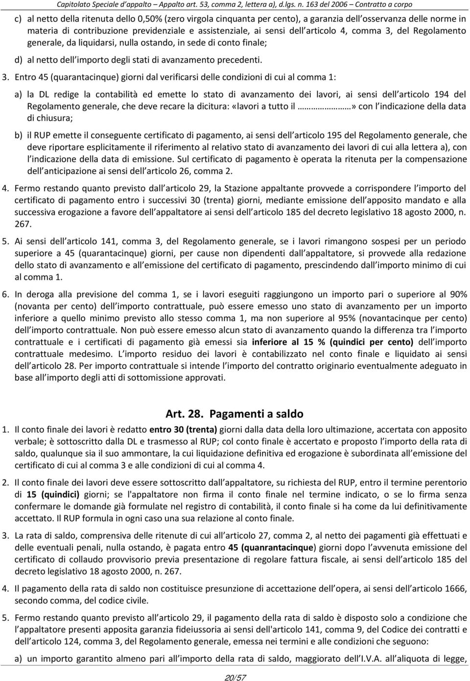 del Regolamento generale, da liquidarsi, nulla ostando, in sede di conto finale; d) al netto dell importo degli stati di avanzamento precedenti. 3.