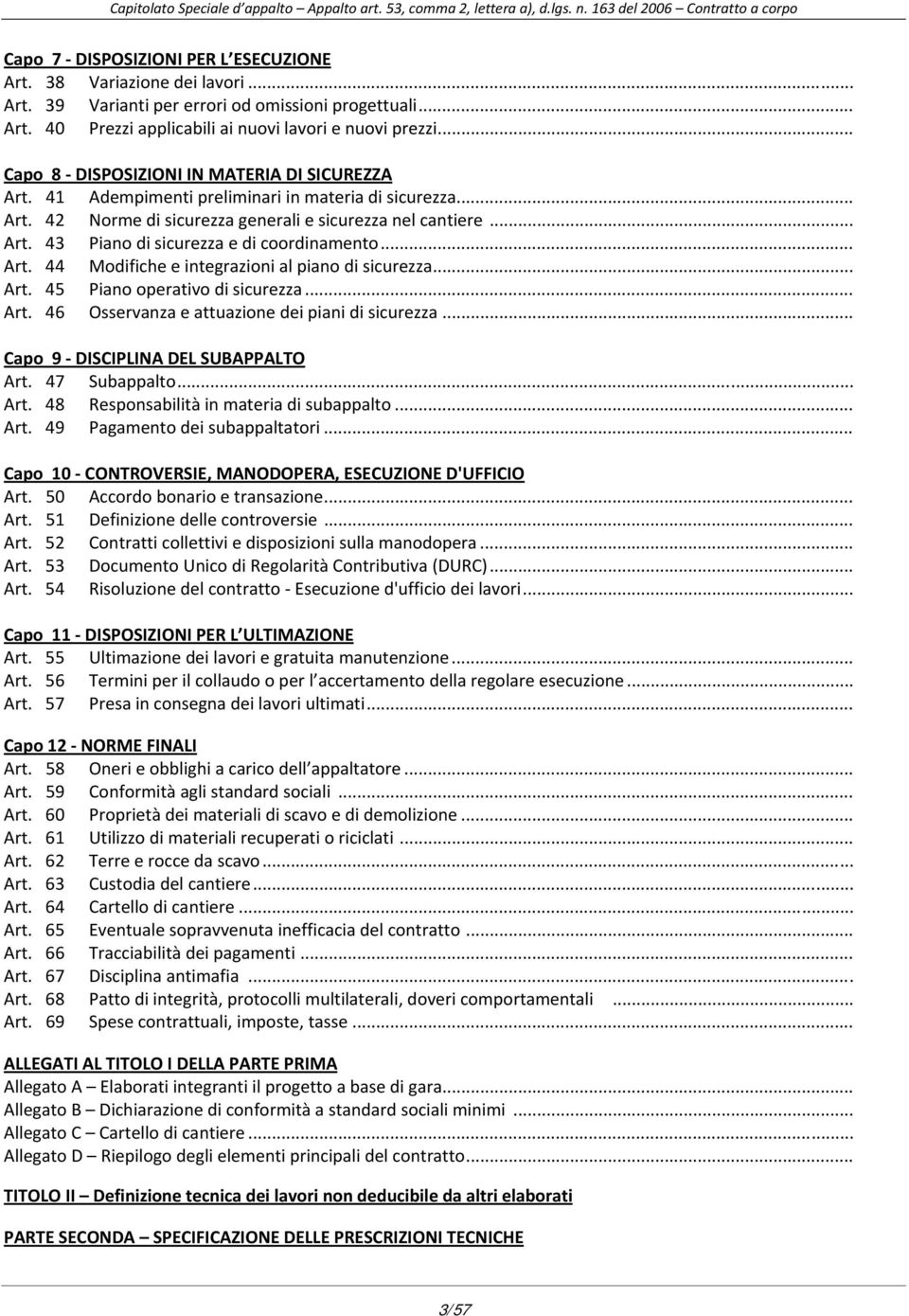 .. Art. 44 Modifiche e integrazioni al piano di sicurezza... Art. 45 Piano operativo di sicurezza... Art. 46 Osservanza e attuazione dei piani di sicurezza... Capo 9 DISCIPLINA DEL SUBAPPALTO Art.