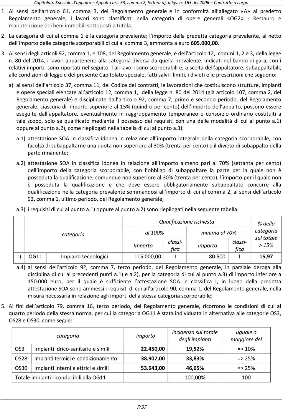 La categoria di cui al comma 1 è la categoria prevalente; l importo della predetta categoria prevalente, al netto dell importo delle categorie scorporabili di cui al comma 3, ammonta a euro 605.