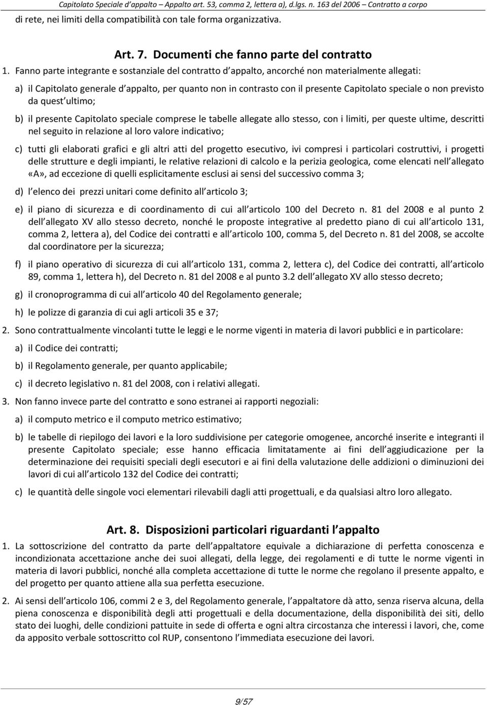 o non previsto da quest ultimo; b) il presente Capitolato speciale comprese le tabelle allegate allo stesso, con i limiti, per queste ultime, descritti nel seguito in relazione al loro valore