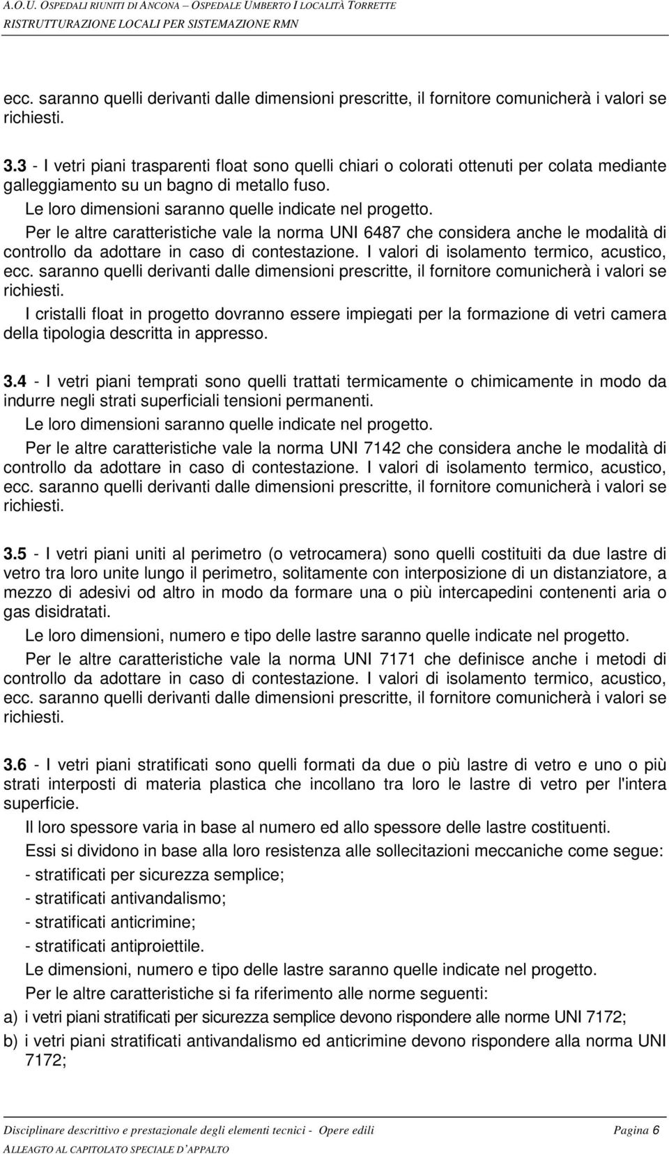 Per le altre caratteristiche vale la norma UNI 6487 che considera anche le modalità di controllo da adottare in caso di contestazione. I valori di isolamento termico, acustico, ecc.