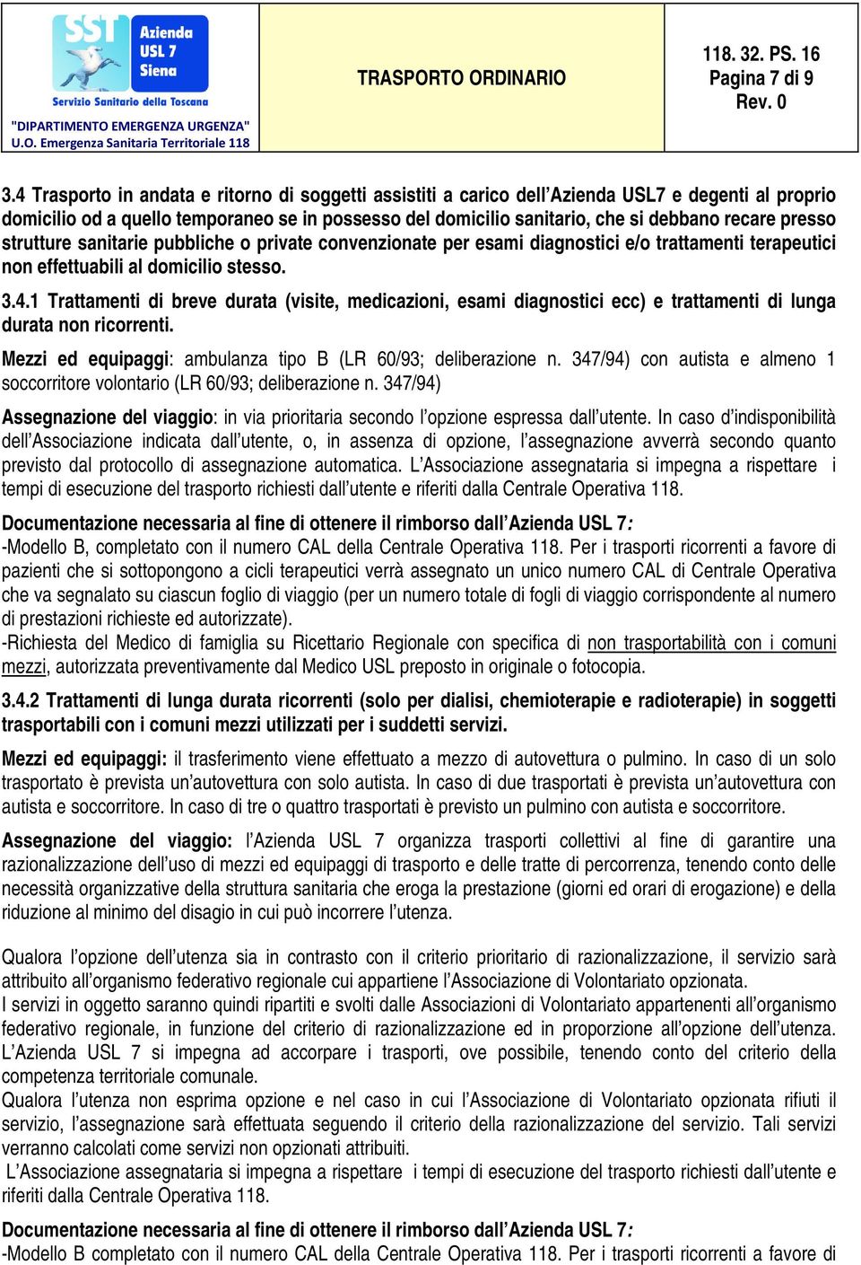 presso strutture sanitarie pubbliche o private convenzionate per esami diagnostici e/o trattamenti terapeutici non effettuabili al domicilio stesso. 3.4.