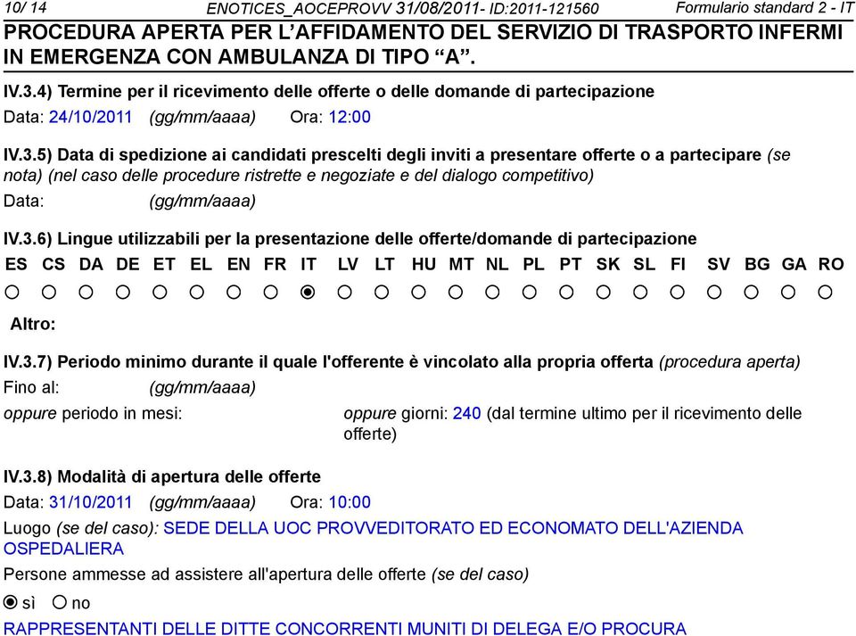 IV.3.6) Lingue utilizzabili per la presentazione delle offerte/domande di partecipazione ES CS DA DE ET EL EN FR IT LV LT HU MT NL PL PT SK SL FI SV BG GA RO Altro: IV.3.7) Periodo minimo durante il quale l'offerente è vincolato alla propria offerta (procedura aperta) Fi al: oppure periodo in mesi: (gg/mm/aaaa) IV.