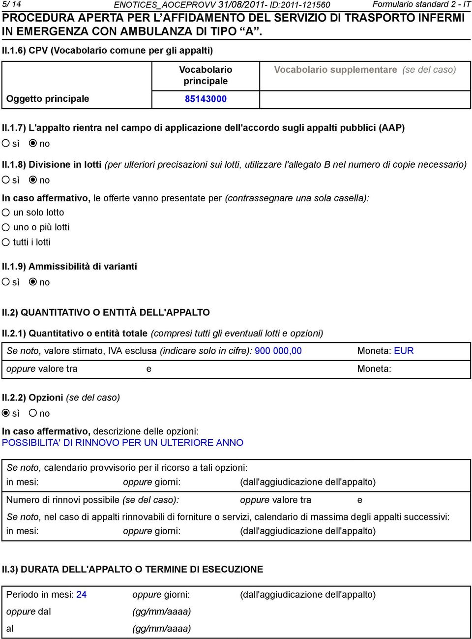 copie necessario) In caso affermativo, le offerte van presentate per (contrassegnare una sola casella): un solo lotto u o più lotti tutti i lotti II.1.9) Ammissibilità di varianti II.