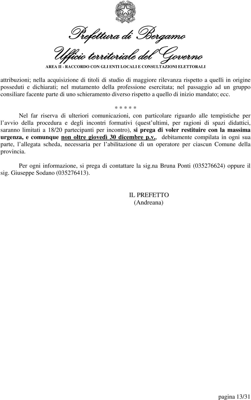 * * * * * Nel far riserva di ulteriori comunicazioni, con particolare riguardo alle tempistiche per l avvio della procedura e degli incontri formativi (quest ultimi, per ragioni di spazi didattici,