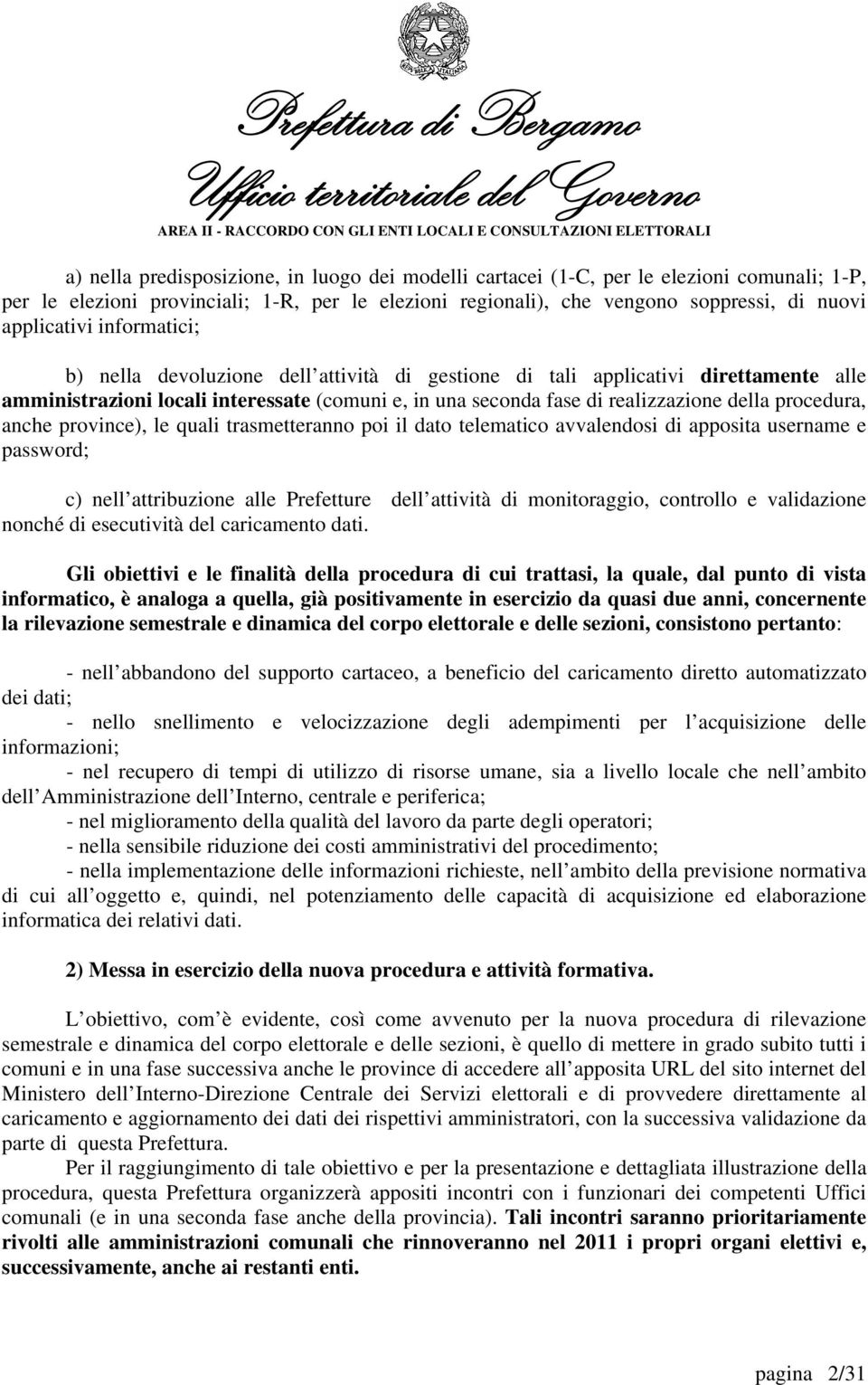 anche province), le quali trasmetteranno poi il dato telematico avvalendosi di apposita username e password; c) nell attribuzione alle Prefetture dell attività di monitoraggio, controllo e