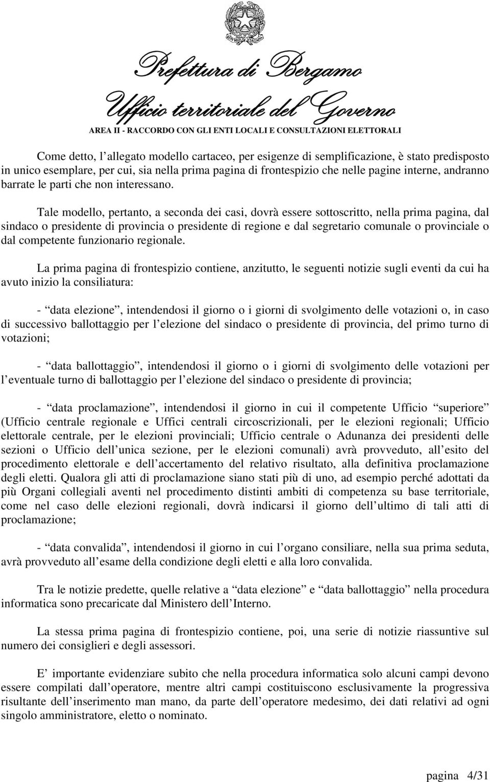 Tale modello, pertanto, a seconda dei casi, dovrà essere sottoscritto, nella prima pagina, dal sindaco o presidente di provincia o presidente di regione e dal segretario comunale o provinciale o dal