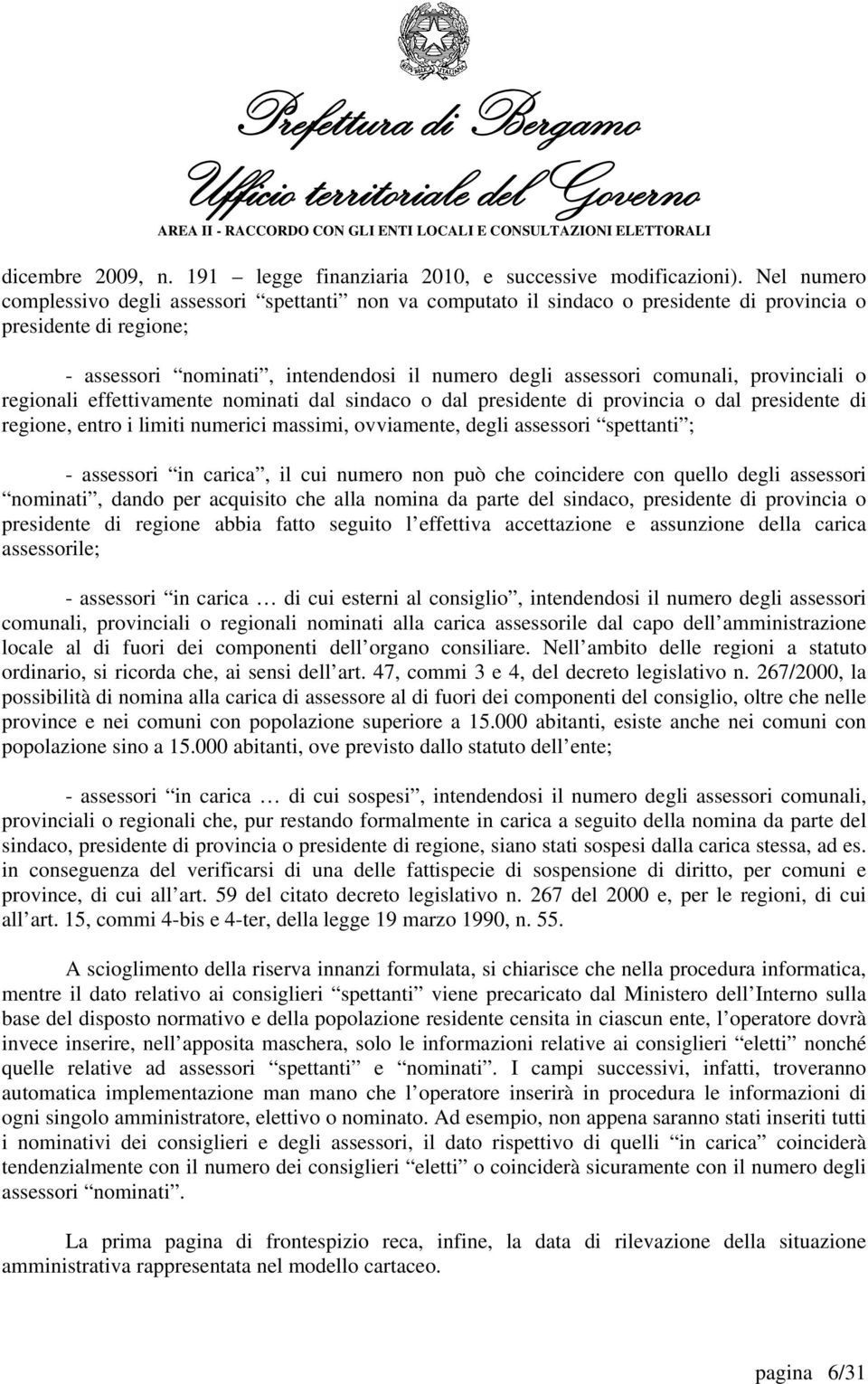 provinciali o regionali effettivamente nominati dal sindaco o dal presidente di provincia o dal presidente di regione, entro i limiti numerici massimi, ovviamente, degli assessori spettanti ; -