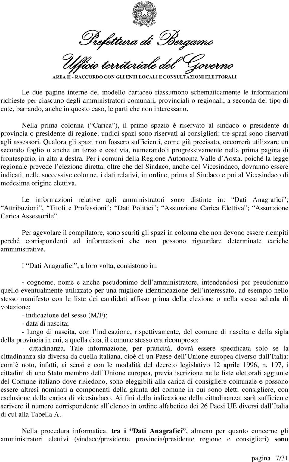 Nella prima colonna ( Carica ), il primo spazio è riservato al sindaco o presidente di provincia o presidente di regione; undici spazi sono riservati ai consiglieri; tre spazi sono riservati agli