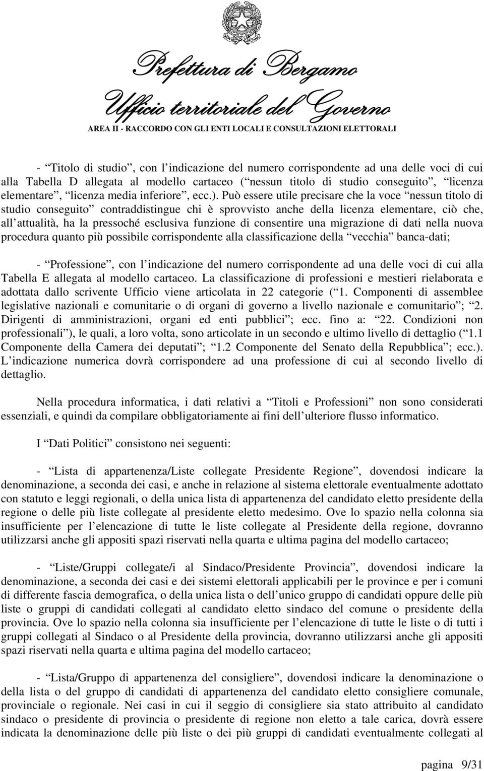 Può essere utile precisare che la voce nessun titolo di studio conseguito contraddistingue chi è sprovvisto anche della licenza elementare, ciò che, all attualità, ha la pressoché esclusiva funzione