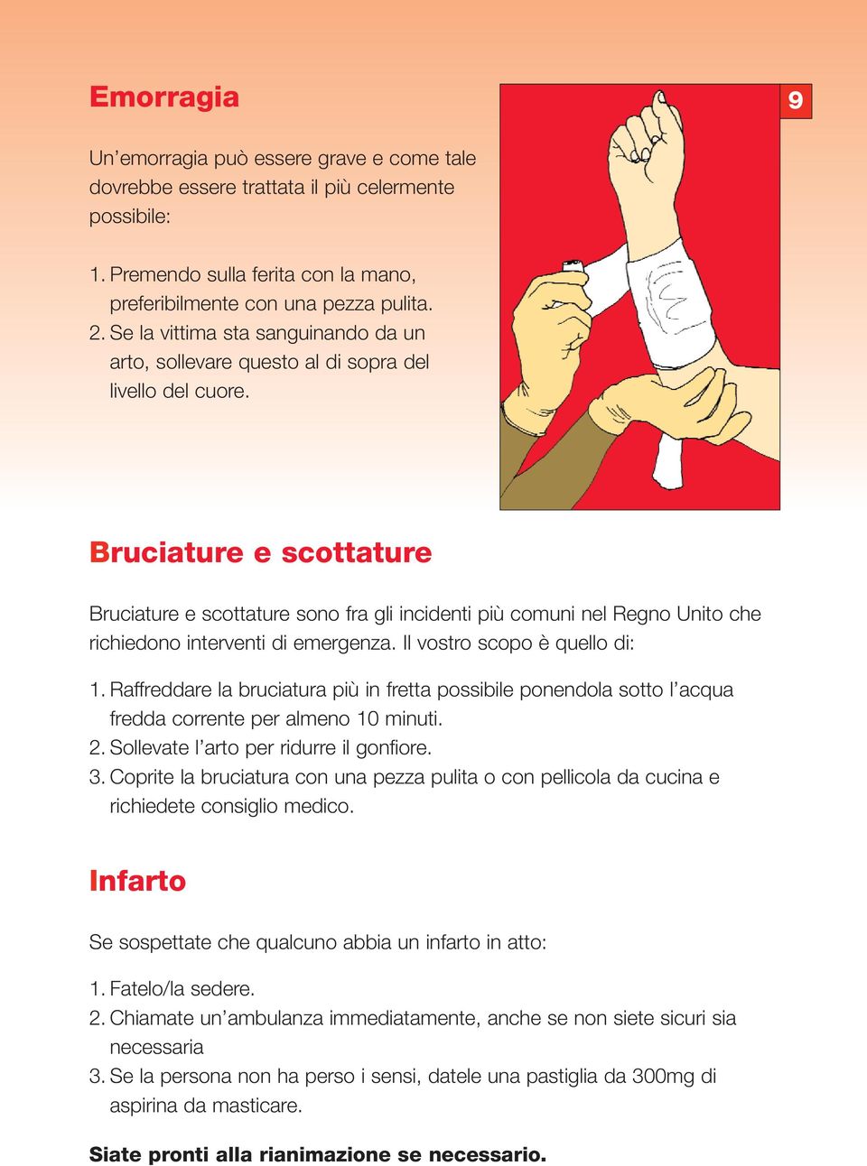 Bruciature e scottature Bruciature e scottature sono fra gli incidenti più comuni nel Regno Unito che richiedono interventi di emergenza. Il vostro scopo è quello di: 1.