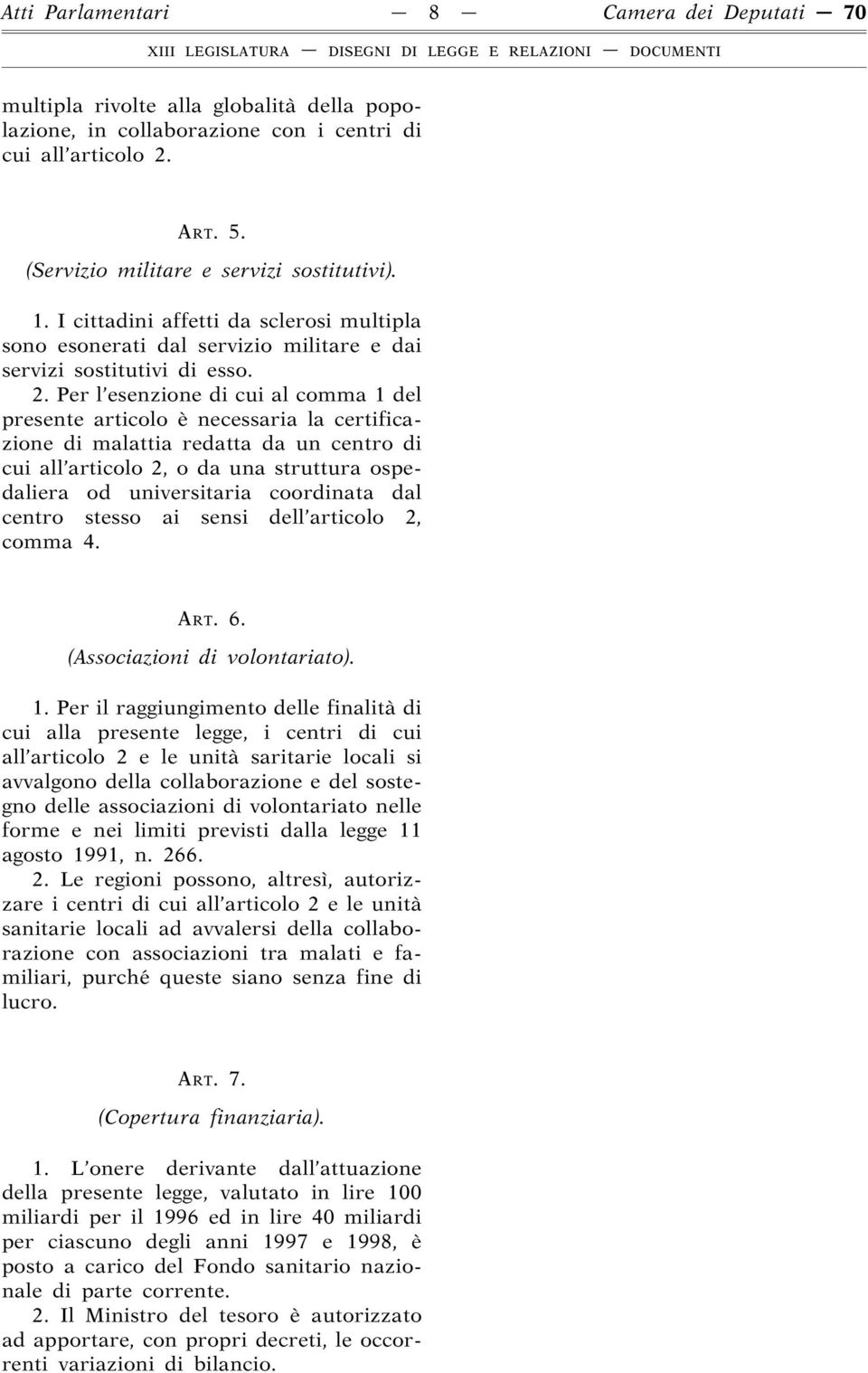 Per l esenzione di cui al comma 1 del presente articolo è necessaria la certificazione di malattia redatta da un centro di cui all articolo 2, o da una struttura ospedaliera od universitaria