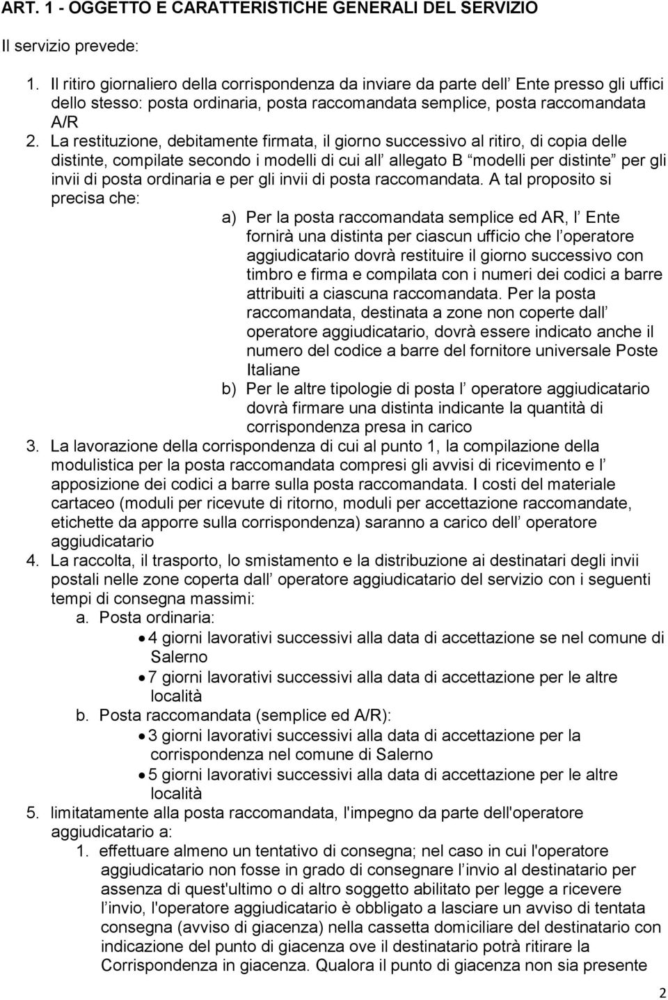 La restituzione, debitamente firmata, il giorno successivo al ritiro, di copia delle distinte, compilate secondo i modelli di cui all allegato B modelli per distinte per gli invii di posta ordinaria