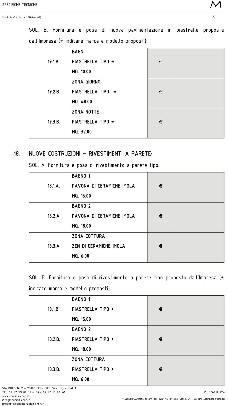 15.00 BAGNO 2 PAVONA DI CERAICHE IOLA Q. 18.00 ZONA COTTURA ZEN DI CERAICHE IOLA Q. 6.00 SOL. B. Fornitura e posa di rivestimento a parete tipo proposto dall Impresa (* indicare marca e modello proposti): 18.