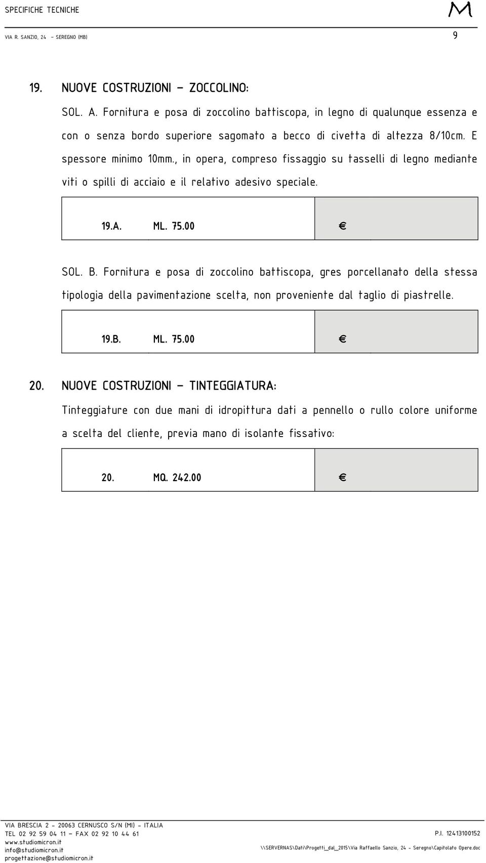 , in opera, compreso fissaggio su tasselli di legno mediante viti o spilli di acciaio e il relativo adesivo speciale. 19.A. L. 75.00 SOL. B.