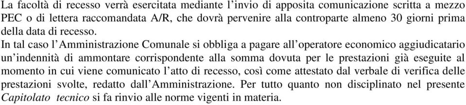 In tal caso l Amministrazione Comunale si obbliga a pagare all operatore economico aggiudicatario un indennità di ammontare corrispondente alla somma dovuta per le