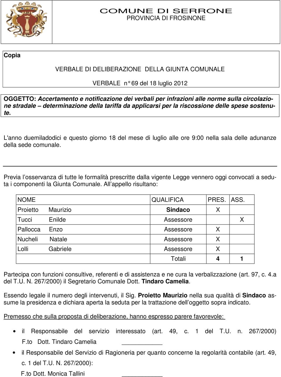 L'anno duemiladodici e questo giorno 18 del mese di luglio alle ore 9:00 nella sala delle adunanze della sede comunale.