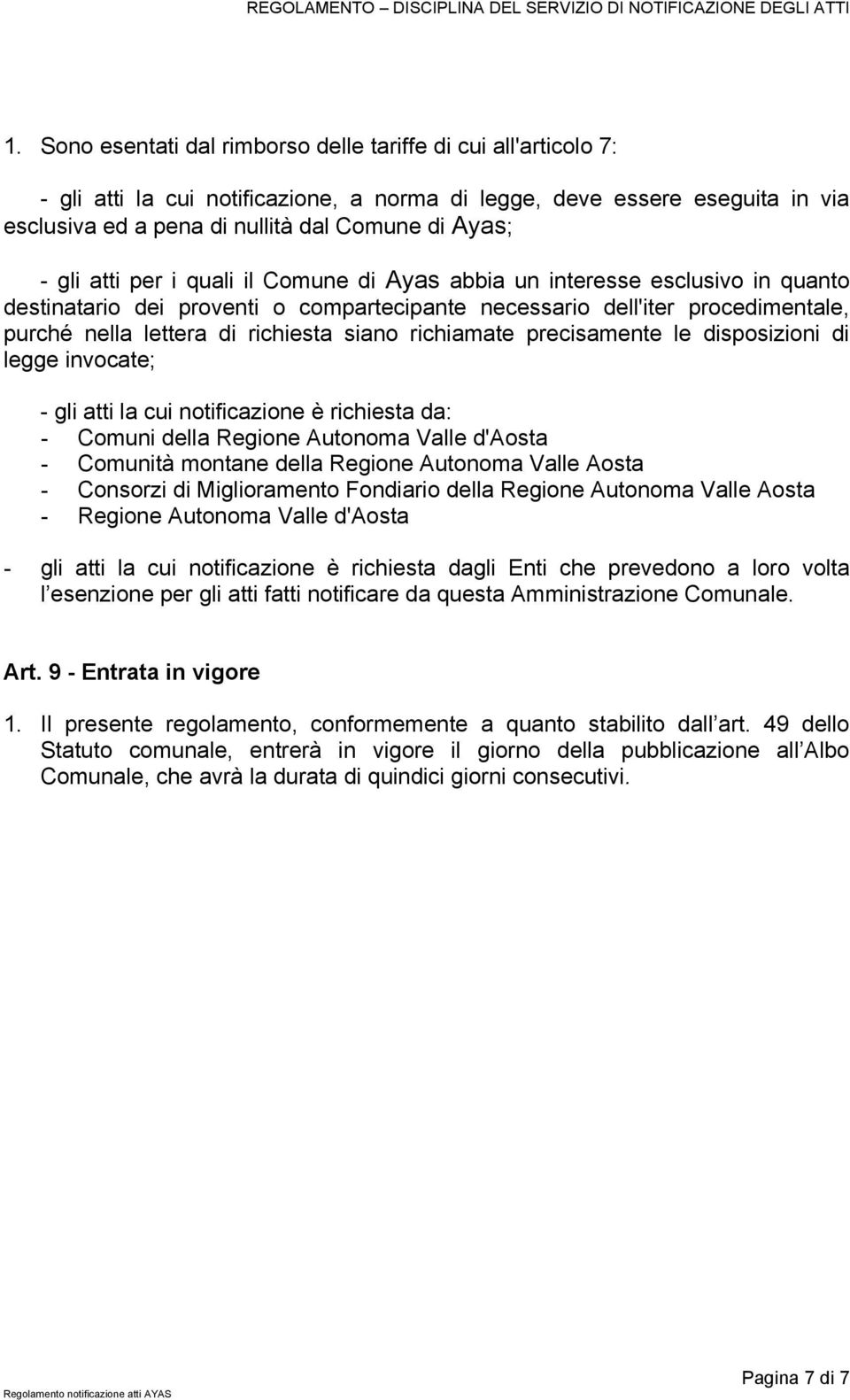 richiamate precisamente le disposizioni di legge invocate; - gli atti la cui notificazione è richiesta da: - Comuni della Regione Autonoma Valle d'aosta - Comunità montane della Regione Autonoma