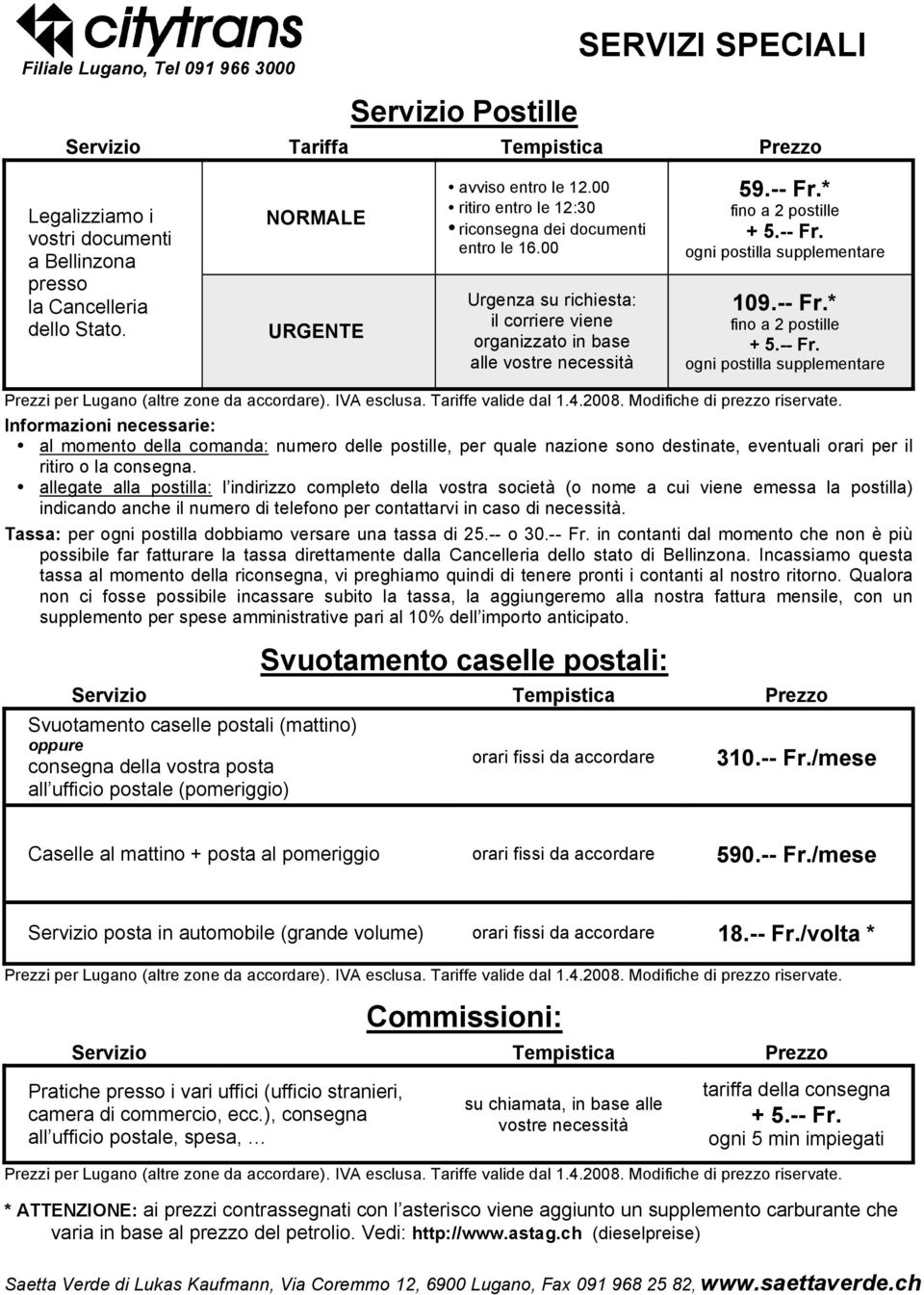 * fino a 2 postille + 5.-- Fr. ogni postilla supplementare 109.-- Fr.* fino a 2 postille + 5.-- Fr. ogni postilla supplementare Prezzi per Lugano (altre zone da accordare). IVA esclusa.