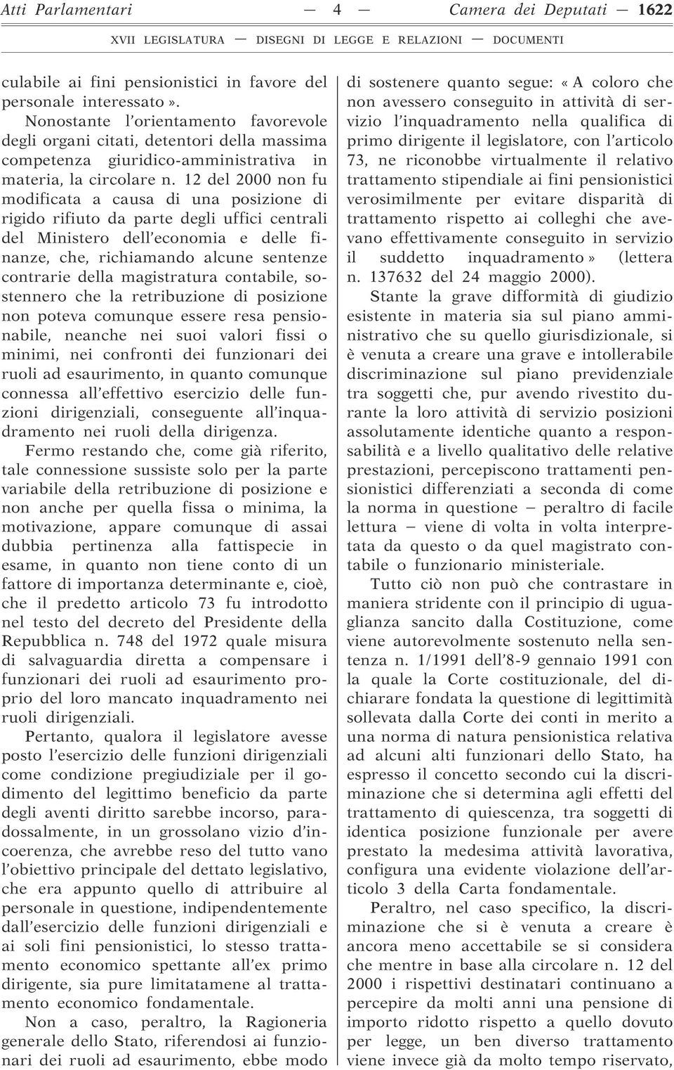 12 del 2000 non fu modificata a causa di una posizione di rigido rifiuto da parte degli uffici centrali del Ministero dell economia e delle finanze, che, richiamando alcune sentenze contrarie della