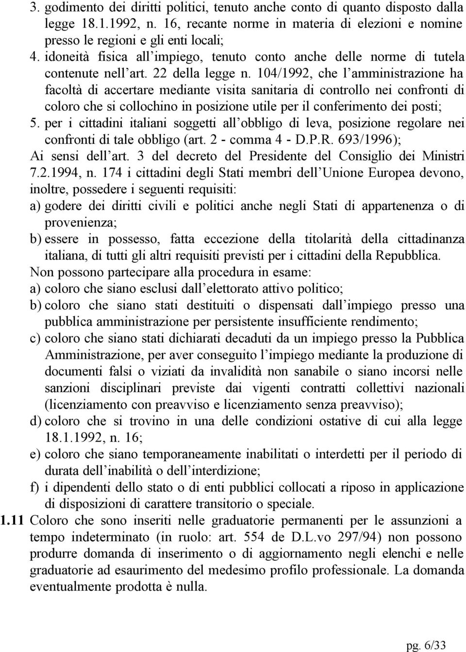 104/1992, che l amministrazione ha facoltà di accertare mediante visita sanitaria di controllo nei confronti di coloro che si collochino in posizione utile per il conferimento dei posti; 5.