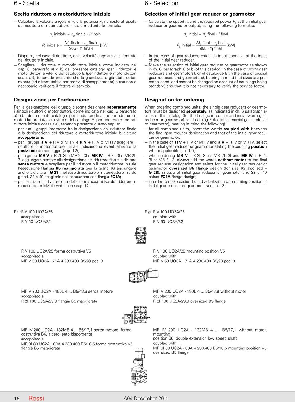 Scegliere il riduttore o motoriduttore iniziale come indicato nel cap.