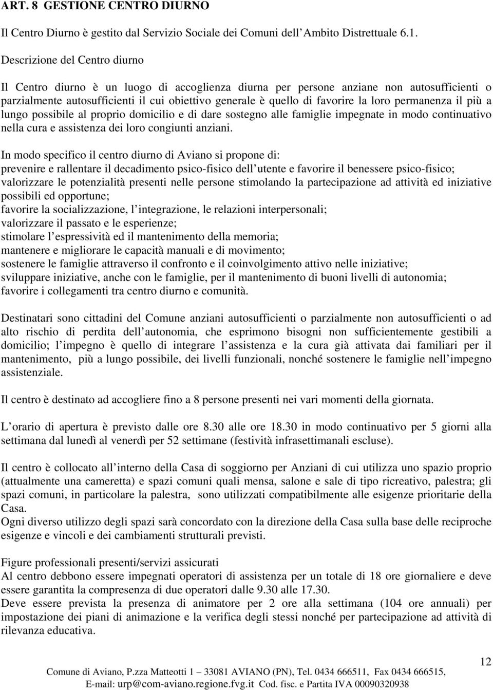 la loro permanenza il più a lungo possibile al proprio domicilio e di dare sostegno alle famiglie impegnate in modo continuativo nella cura e assistenza dei loro congiunti anziani.