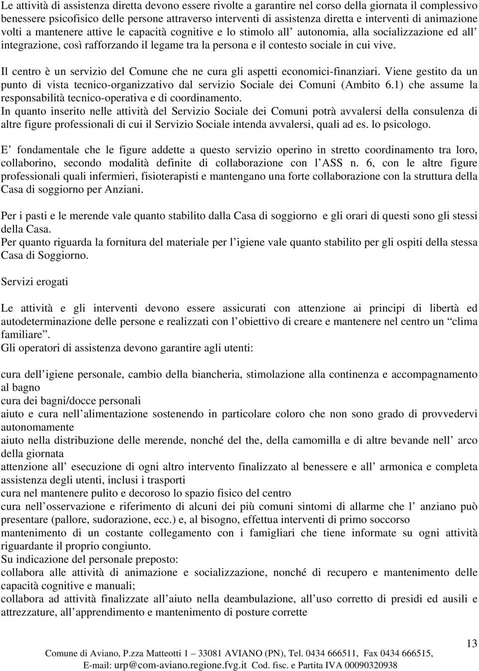 sociale in cui vive. Il centro è un servizio del Comune che ne cura gli aspetti economici-finanziari.