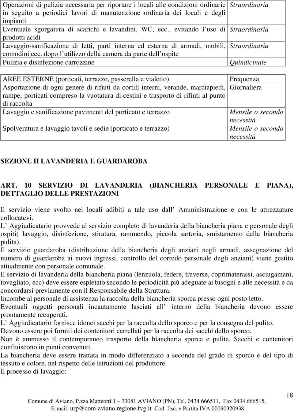 dopo l utilizzo della camera da parte dell ospite Pulizia e disinfezione carrozzine Straordinaria Straordinaria Straordinaria Quindicinale AREE ESTERNE (porticati, terrazzo, passerella e vialetto)