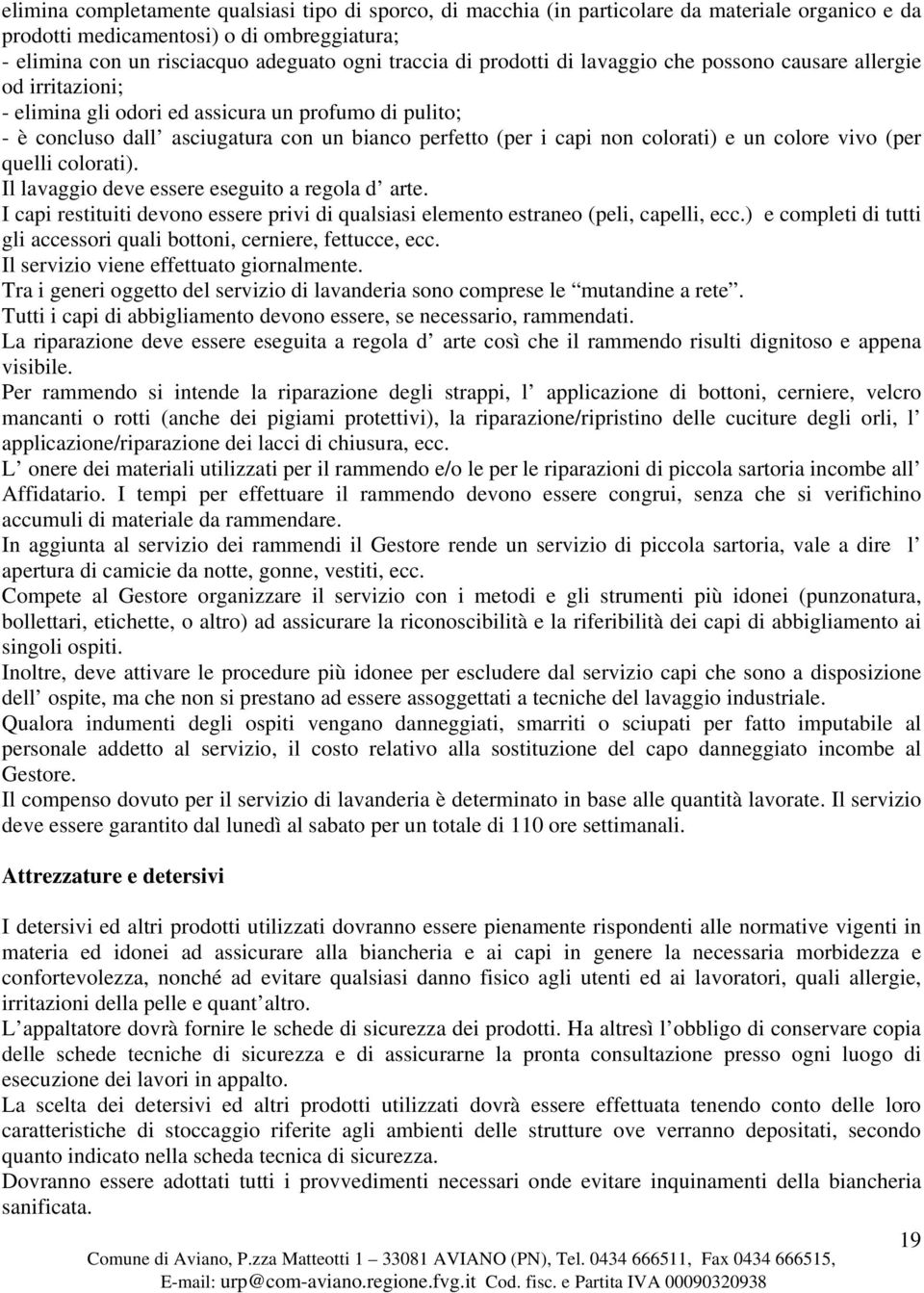 e un colore vivo (per quelli colorati). Il lavaggio deve essere eseguito a regola d arte. I capi restituiti devono essere privi di qualsiasi elemento estraneo (peli, capelli, ecc.