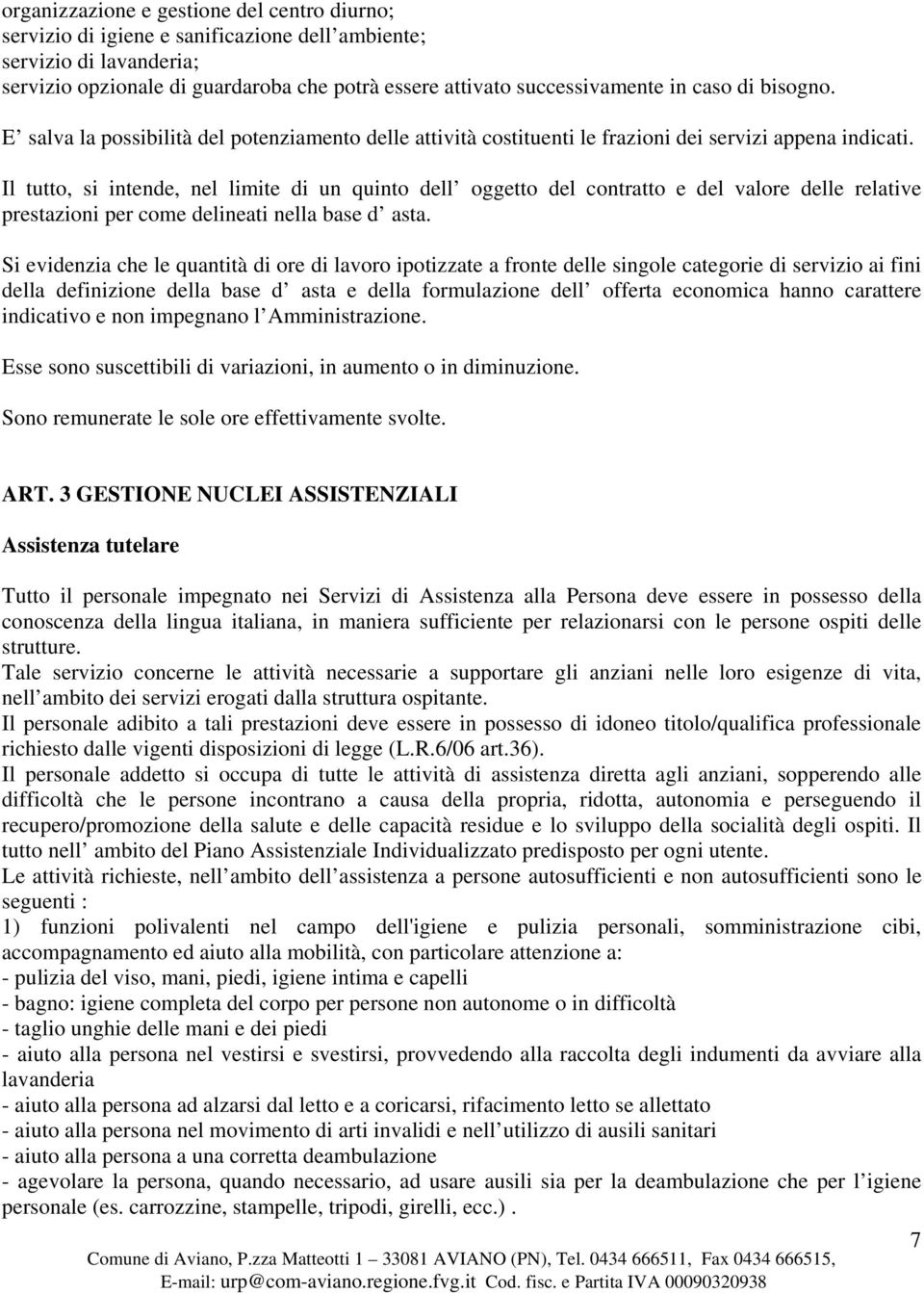 Il tutto, si intende, nel limite di un quinto dell oggetto del contratto e del valore delle relative prestazioni per come delineati nella base d asta.