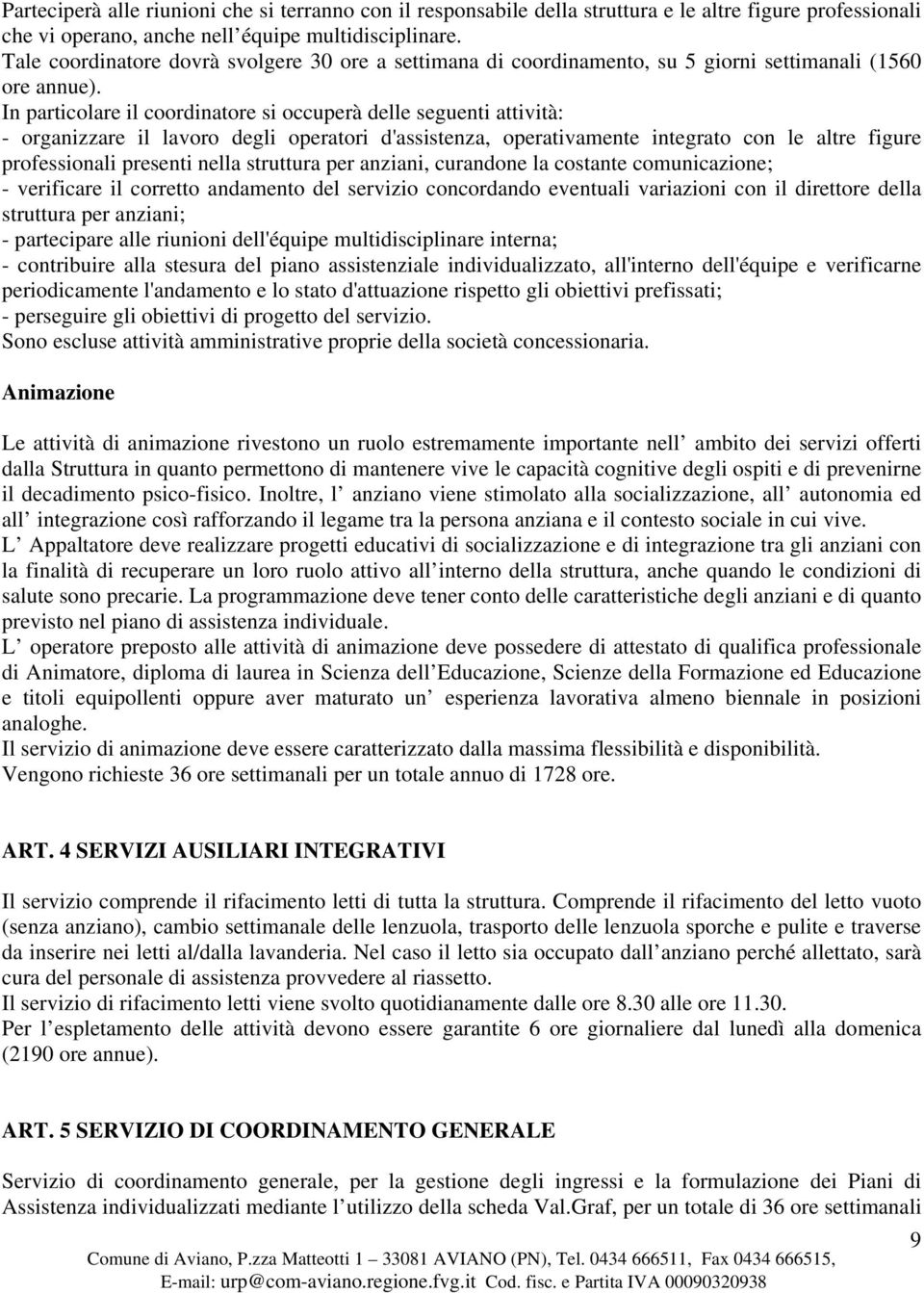 In particolare il coordinatore si occuperà delle seguenti attività: - organizzare il lavoro degli operatori d'assistenza, operativamente integrato con le altre figure professionali presenti nella