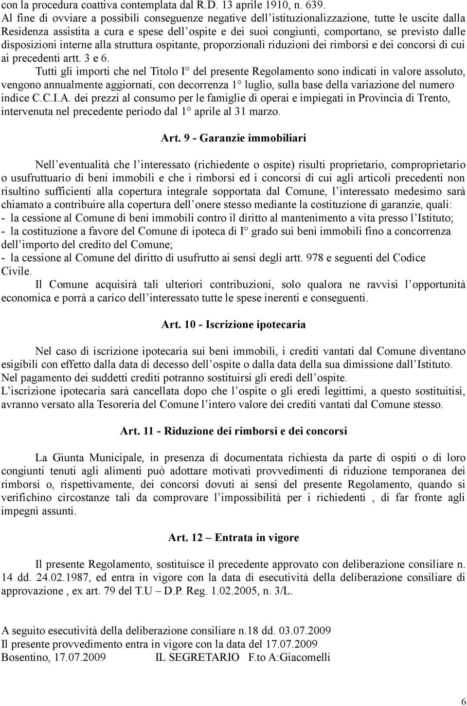 dalle disposizioni interne alla struttura ospitante, proporzionali riduzioni dei rimborsi e dei concorsi di cui ai precedenti artt. 3 e 6.