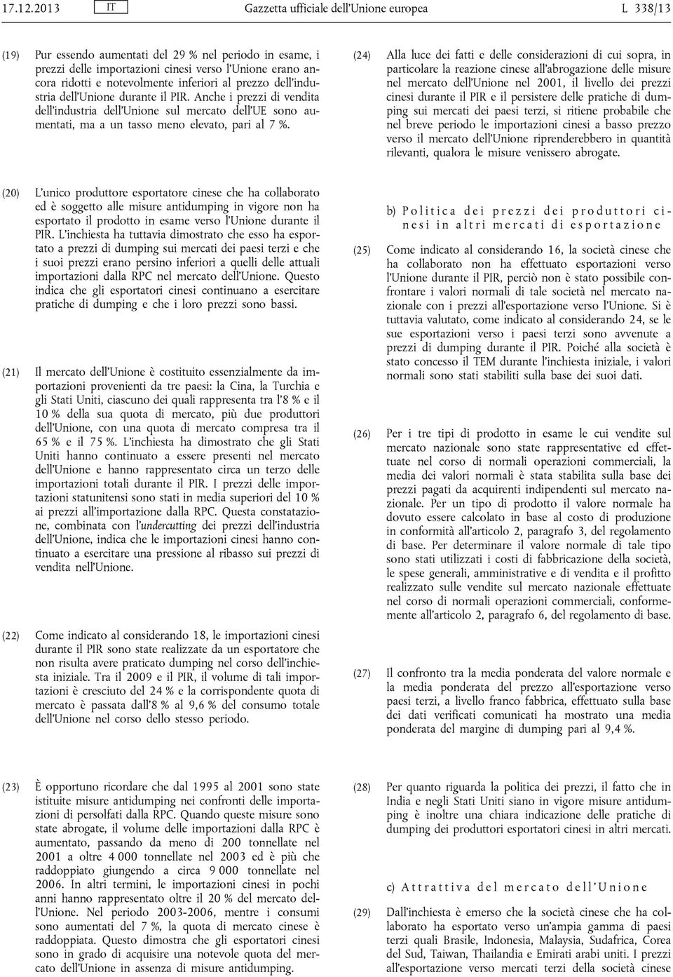 inferiori al prezzo dell industria dell Unione durante il PIR. Anche i prezzi di vendita dell industria dell Unione sul mercato dell UE sono aumentati, ma a un tasso meno elevato, pari al 7 %.