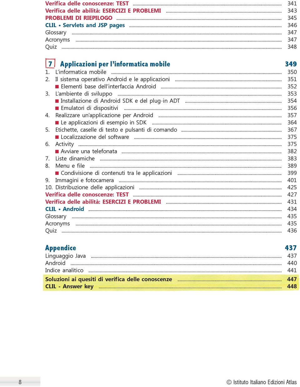 L ambiente di sviluppo... 353 Installazione di Android SDK e del plug-in ADT... 354 Emulatori di dispositivi... 356 4. Realizzare un applicazione per Android... 357 Le applicazioni di esempio in SDK.