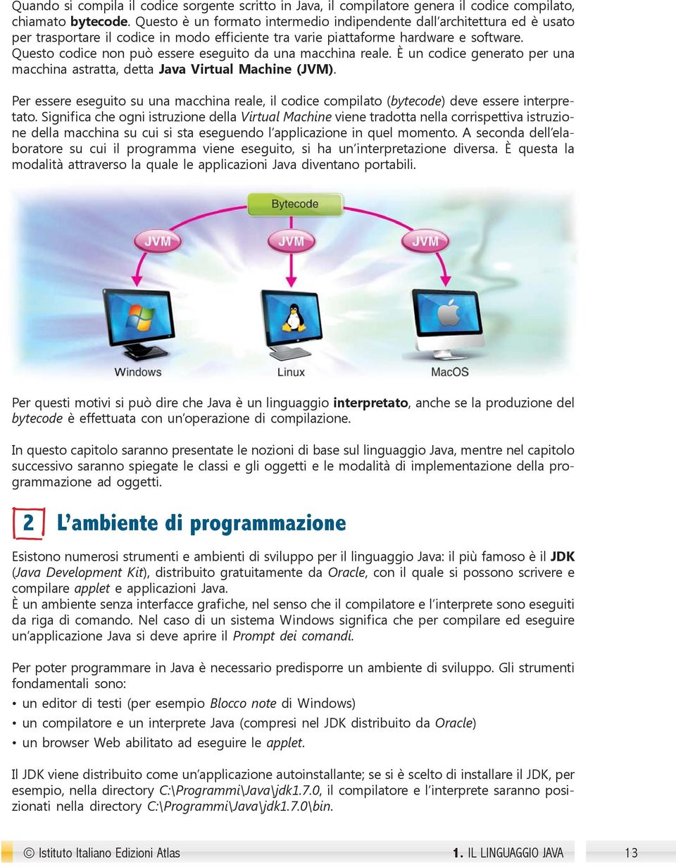 Questo codice non può essere eseguito da una macchina reale. È un codice generato per una macchina astratta, detta Java Virtual Machine (JVM).