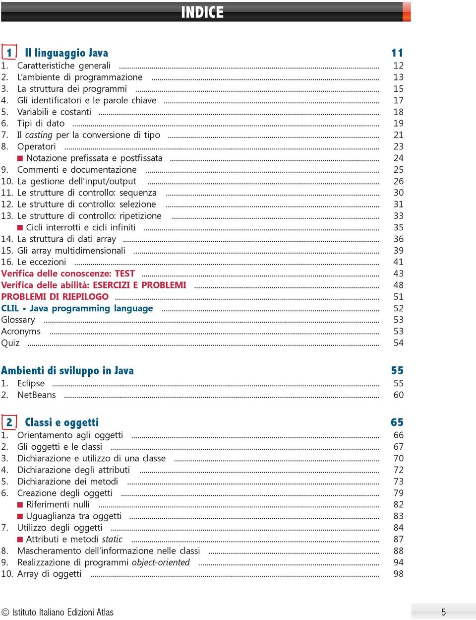 La gestione dell input/output... 26 11. Le strutture di controllo: sequenza... 30 12. Le strutture di controllo: selezione... 31 13. Le strutture di controllo: ripetizione.