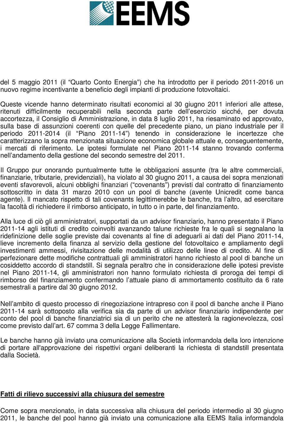 Consiglio di Amministrazione, in data 8 luglio 2011, ha riesaminato ed approvato, sulla base di assunzioni coerenti con quelle del precedente piano, un piano industriale per il periodo 2011-2014 (il