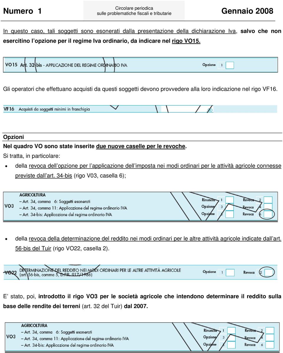 Si tratta, in particolare: della revoca dell opzione per l applicazione dell imposta nei modi ordinari per le attività agricole connesse previste dall art.