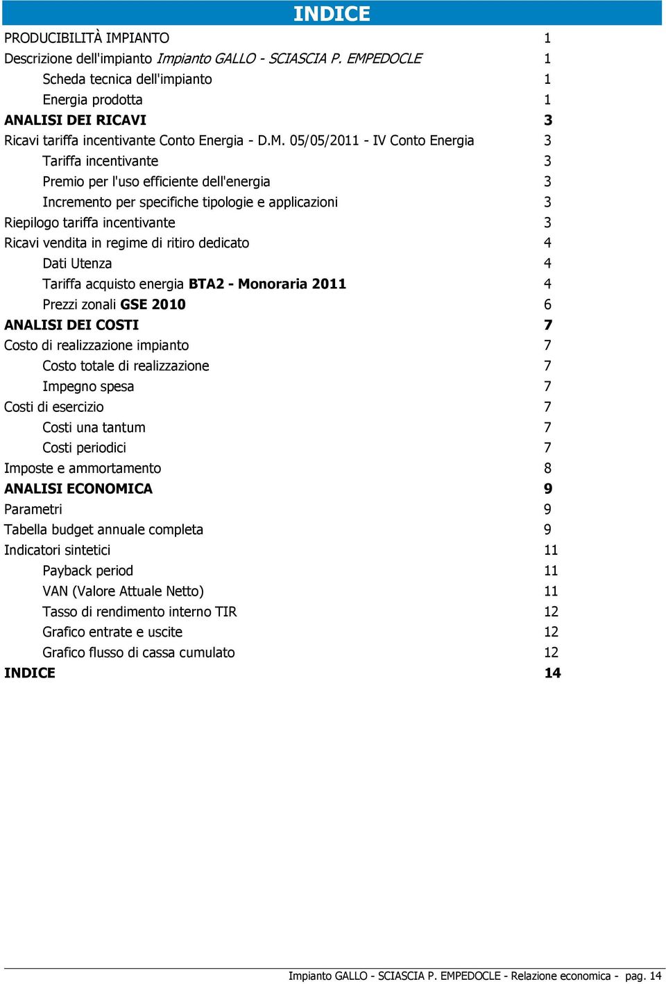 l'uso efficiente dell'energia 3 Incremento per specifiche tipologie e applicazioni 3 Riepilogo tariffa incentivante 3 Ricavi vendita in regime di ritiro dedicato 4 Dati Utenza 4 Tariffa acquisto