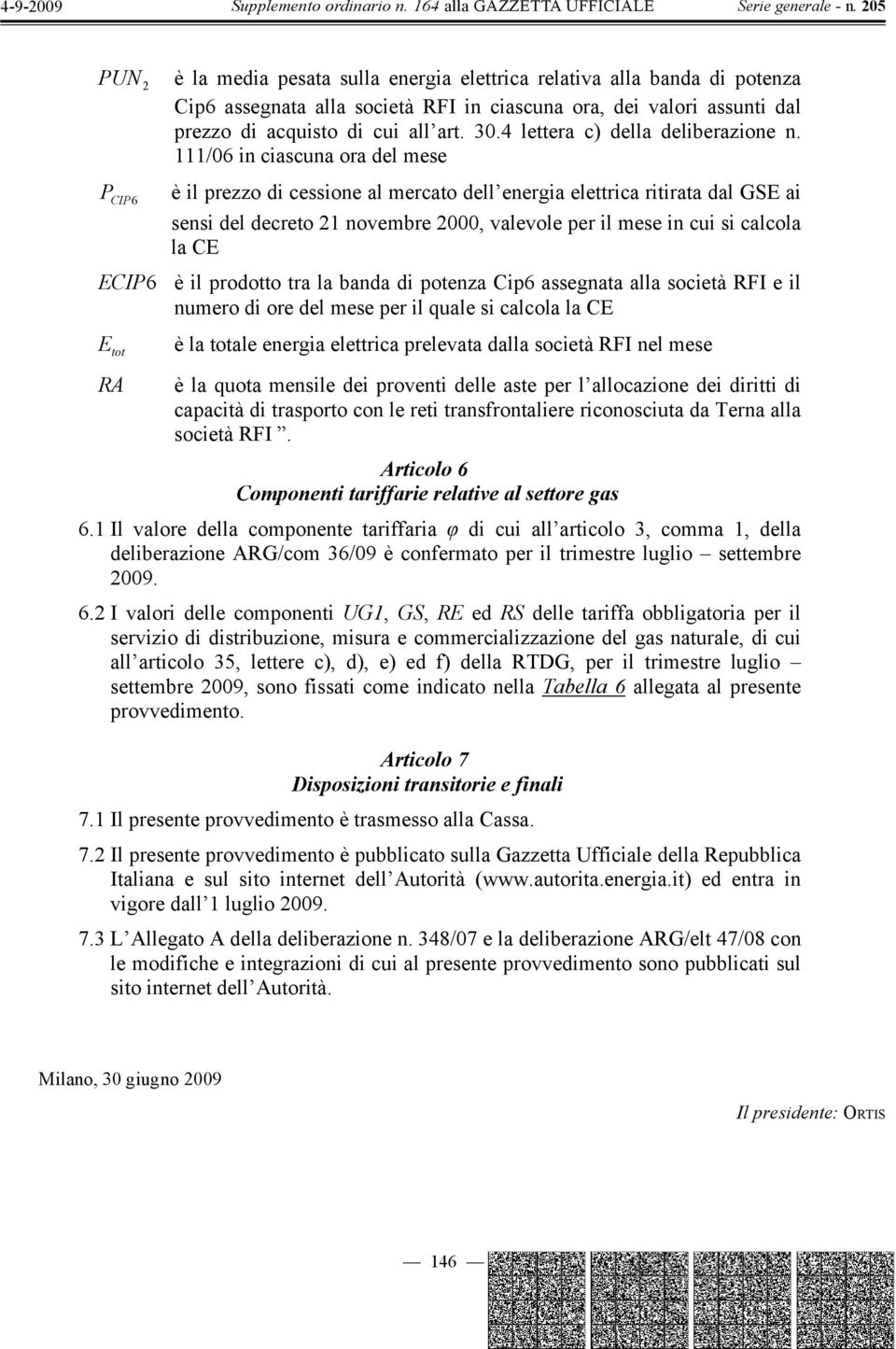 111/06 in ciascuna ora del mese P CIP6 è il prezzo di cessione al mercato dell energia elettrica ritirata dal GSE ai sensi del decreto 21 novembre 2000, valevole per il mese in cui si calcola la CE