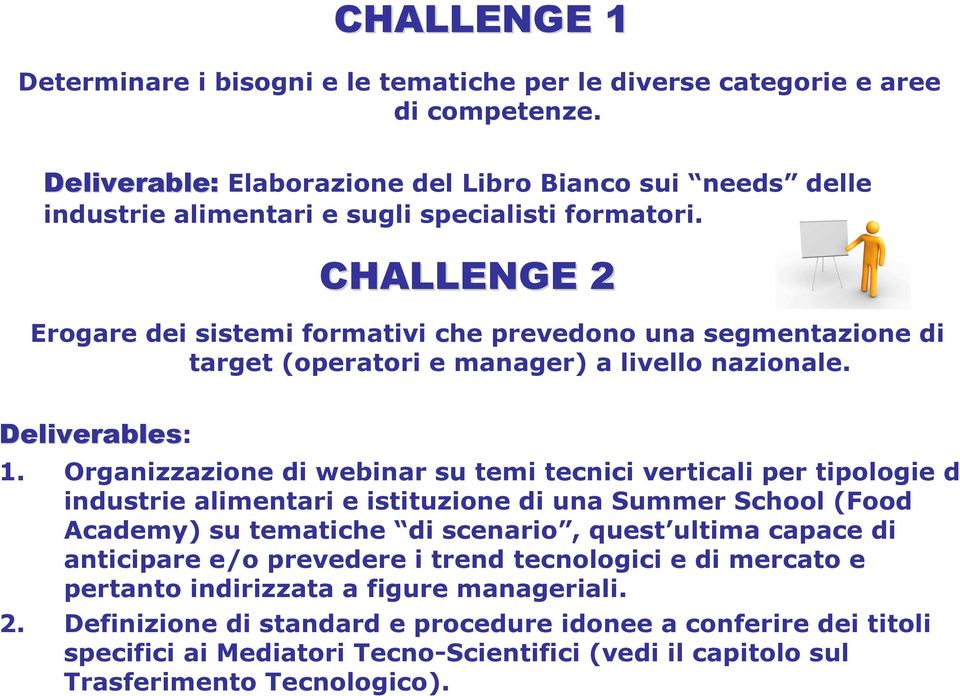 CHALLENGE 2 Erogare dei sistemi formativi che prevedono una segmentazione di target (operatori e manager) a livello nazionale. Deliverables: 1.