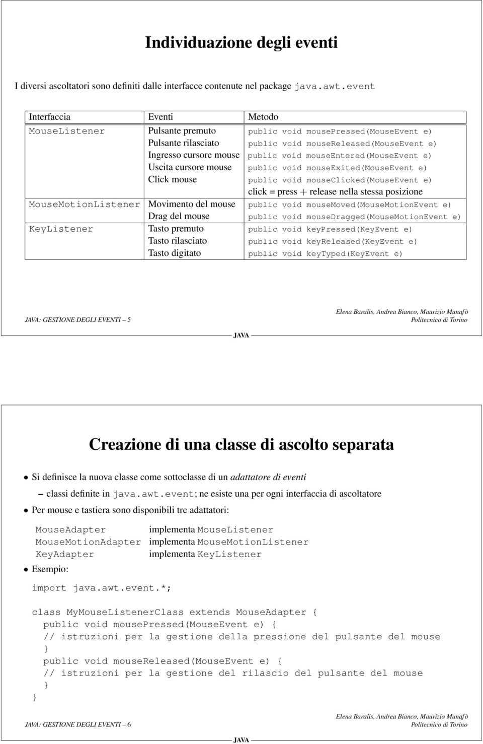 mouseentered(mouseevent e) Uscita cursore mouse public void mouseexited(mouseevent e) Click mouse public void mouseclicked(mouseevent e) click = press release nella stessa posizione