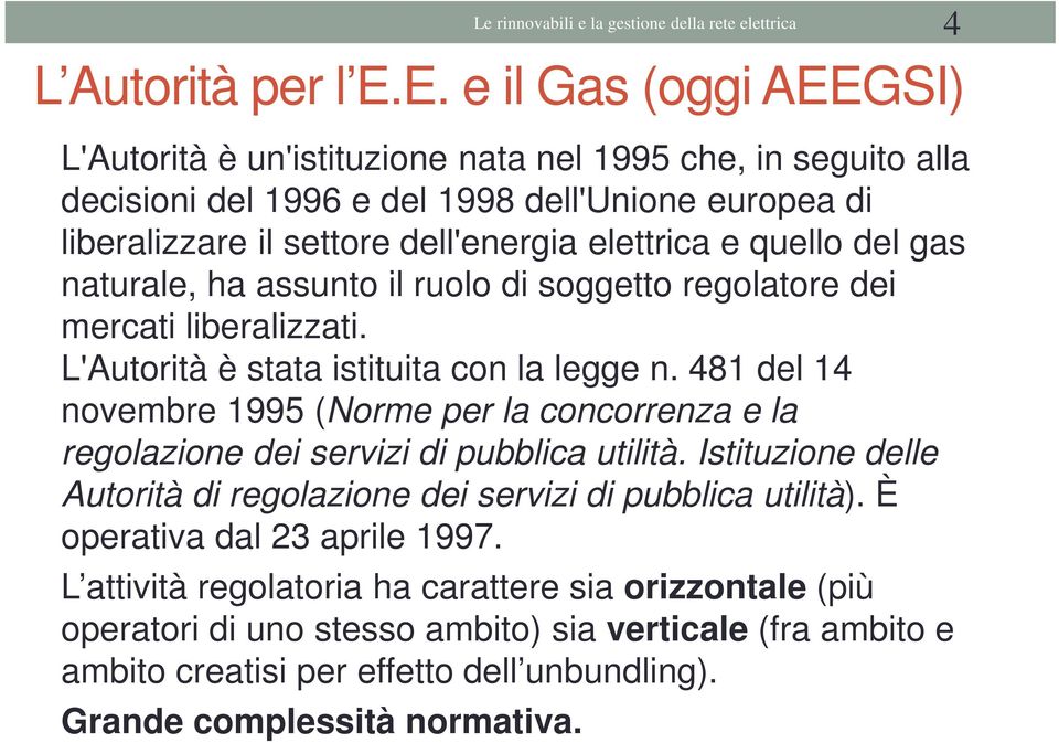 del gas naturale, ha assunto il ruolo di soggetto regolatore dei mercati liberalizzati. L'Autorità è stata istituita con la legge n.