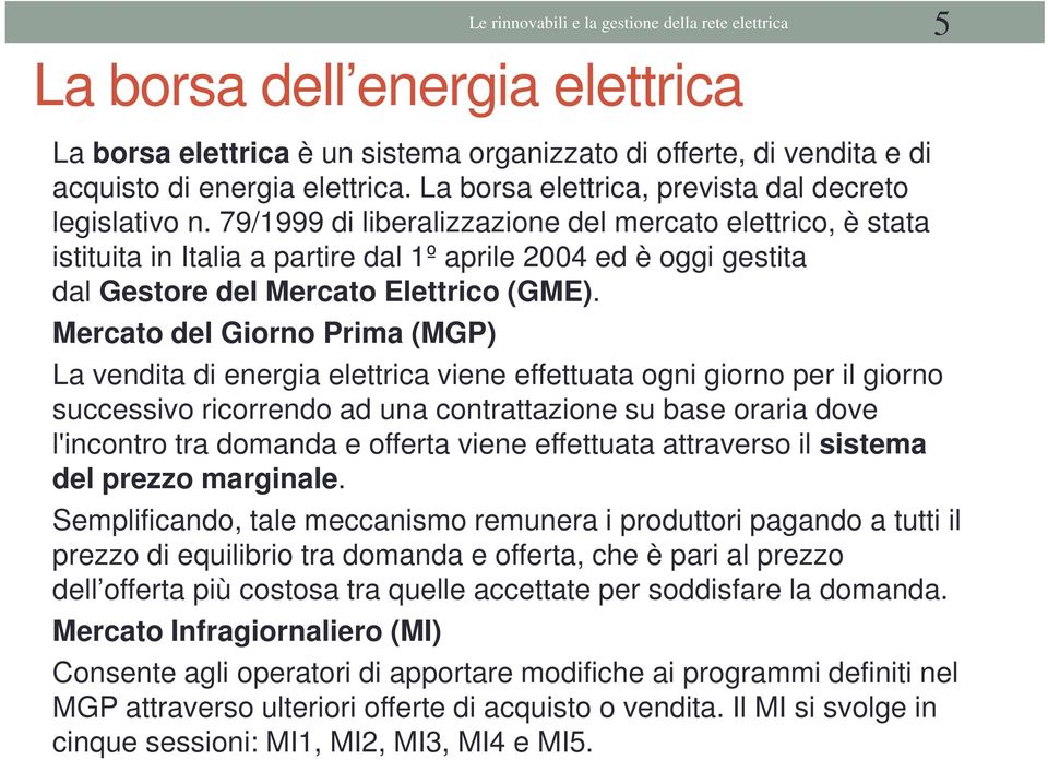 79/1999 di liberalizzazione del mercato elettrico, è stata istituita in Italia a partire dal 1º aprile 2004 ed è oggi gestita dal Gestore del Mercato Elettrico (GME).