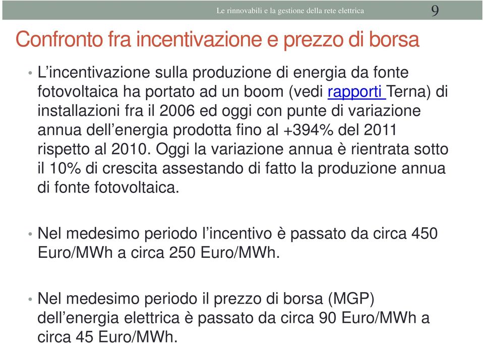 2010. Oggi la variazione annua è rientrata sotto il 10% di crescita assestando di fatto la produzione annua di fonte fotovoltaica.