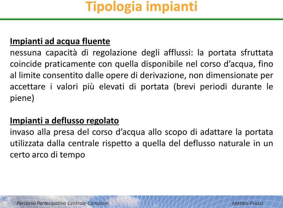 accettare i valori più elevati di portata (brevi periodi durante le piene) Impianti a deflusso regolato invaso alla presa del